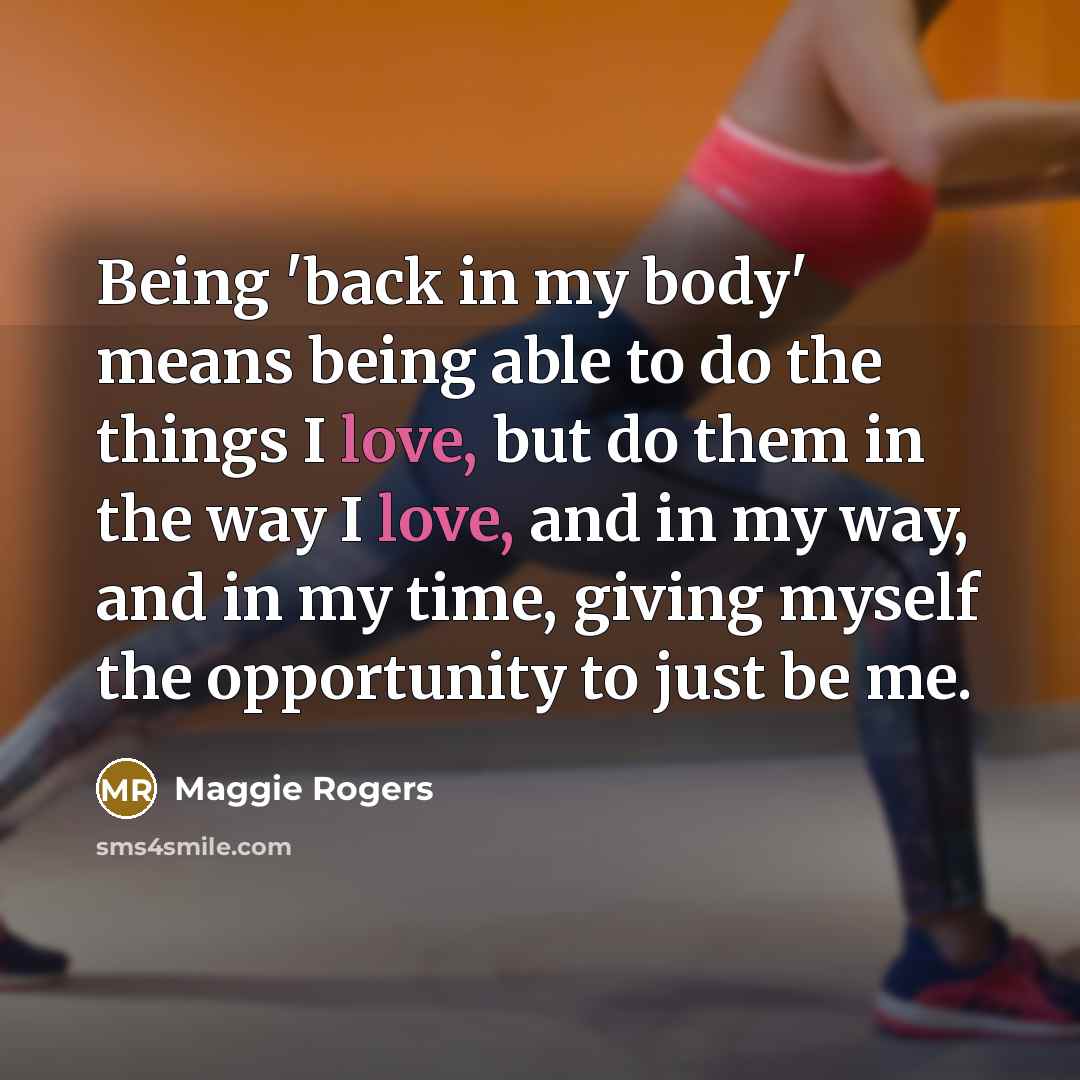“Being 'back in my body' means being able to do…” quote by Maggie Rogers
