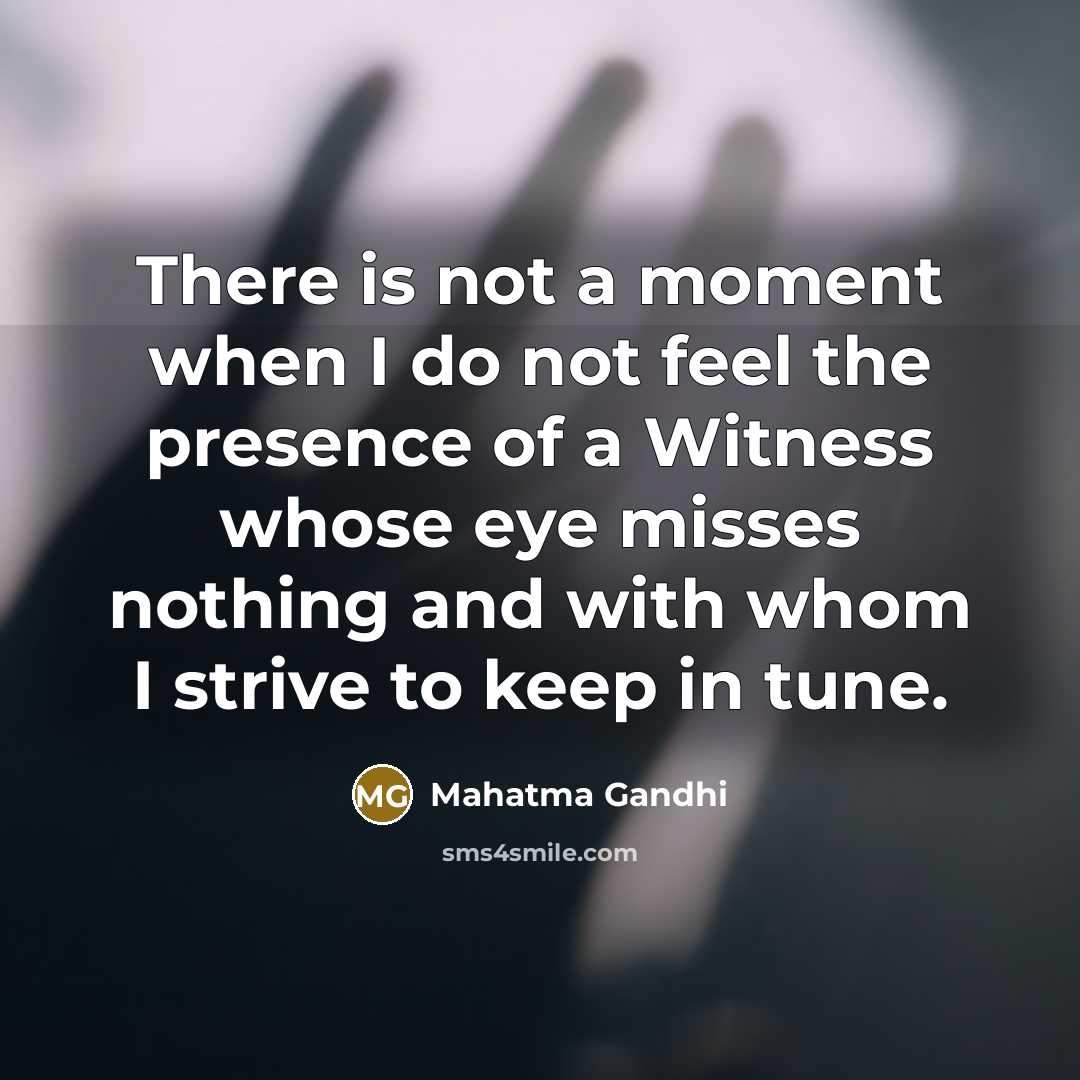 “There is not a moment when I do not feel…” quote by Mahatma Gandhi