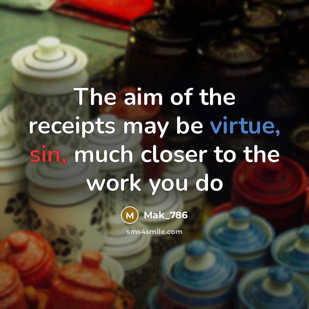“The aim of the receipts may be virtue, sin, much…” quote by Mak_786