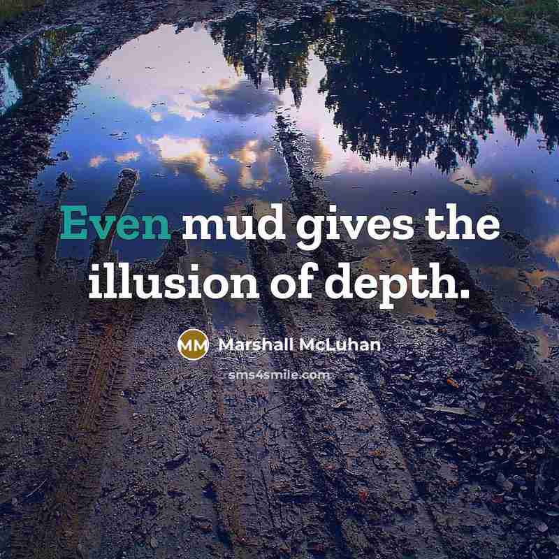 “Even mud gives the illusion of depth.…” quote by Marshall McLuhan