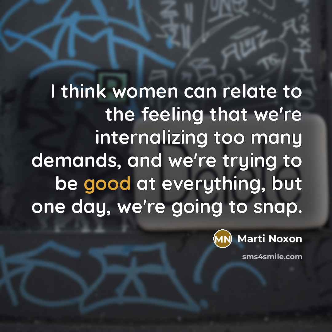 “I think women can relate to the feeling that we're…” quote by Marti Noxon