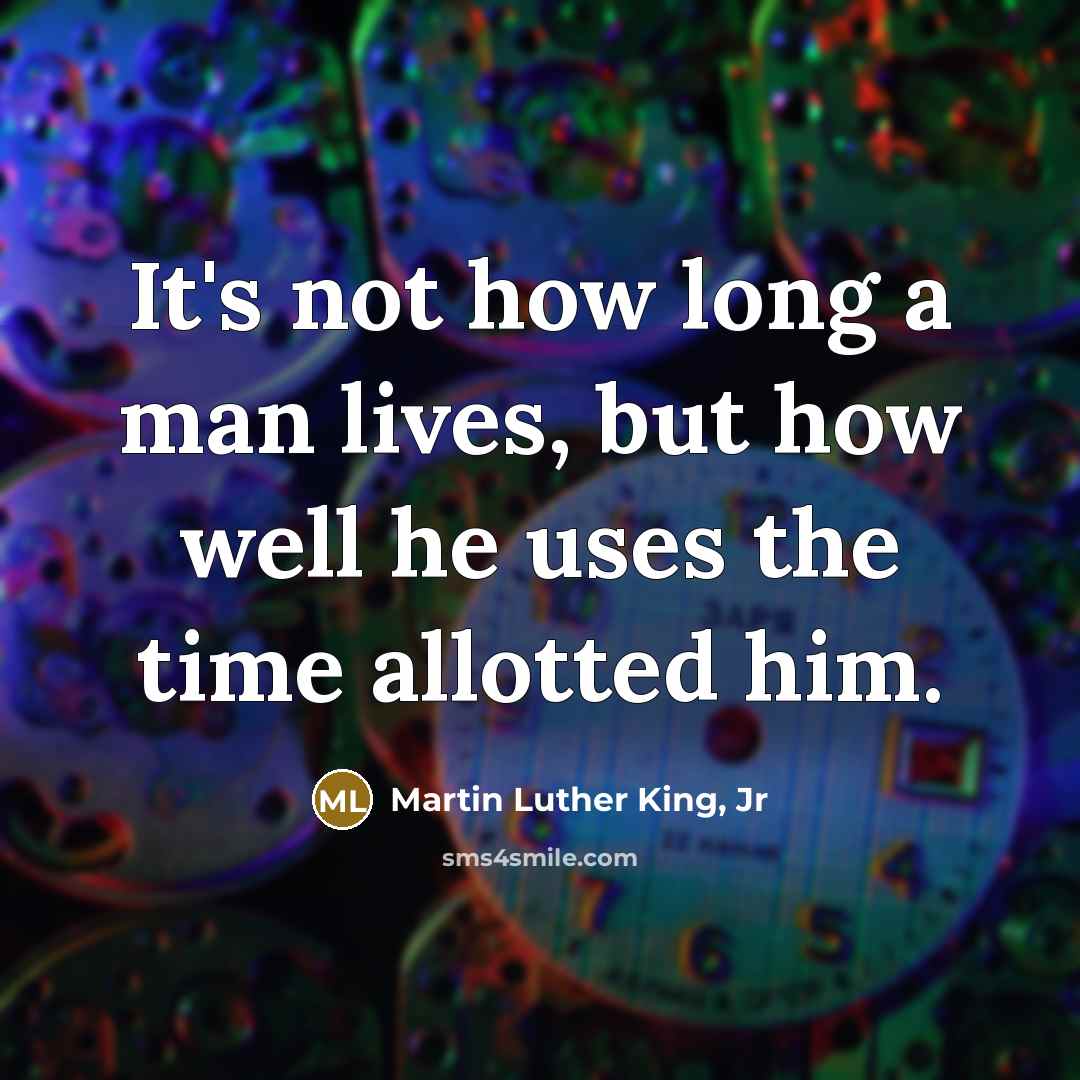 “It's not how long a man lives, but how well…” quote by Martin Luther King, Jr