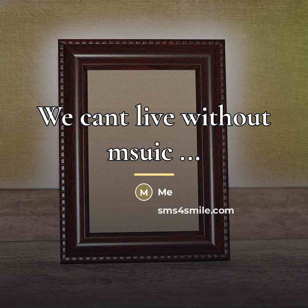 “We cant live without msuic ...…” quote by Me