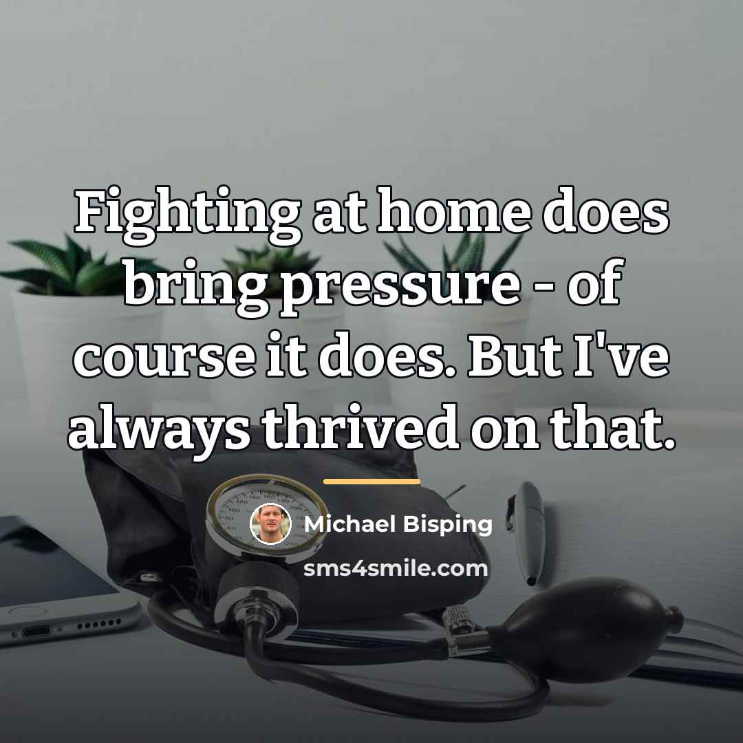 “Fighting at home does bring pressure - of course it…” quote by Michael Bisping