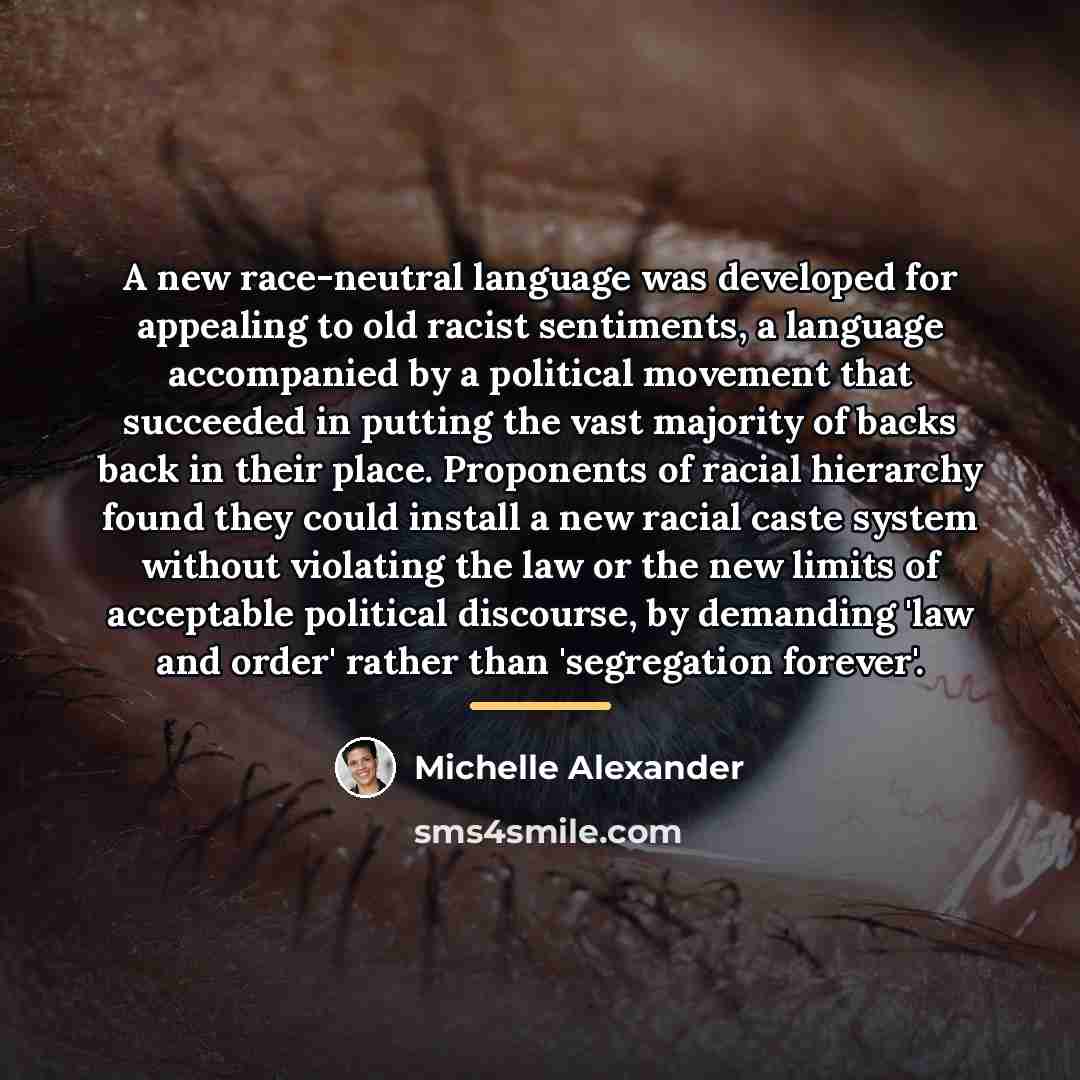“A new race-neutral language was developed for appealing to old…” quote by Michelle Alexander