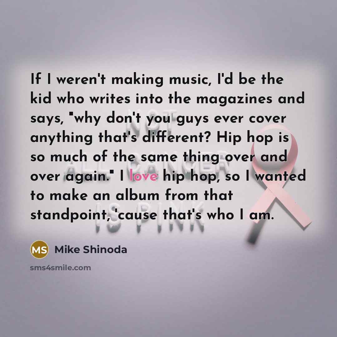 “If I weren't making music, I'd be the kid who…” quote by Mike Shinoda