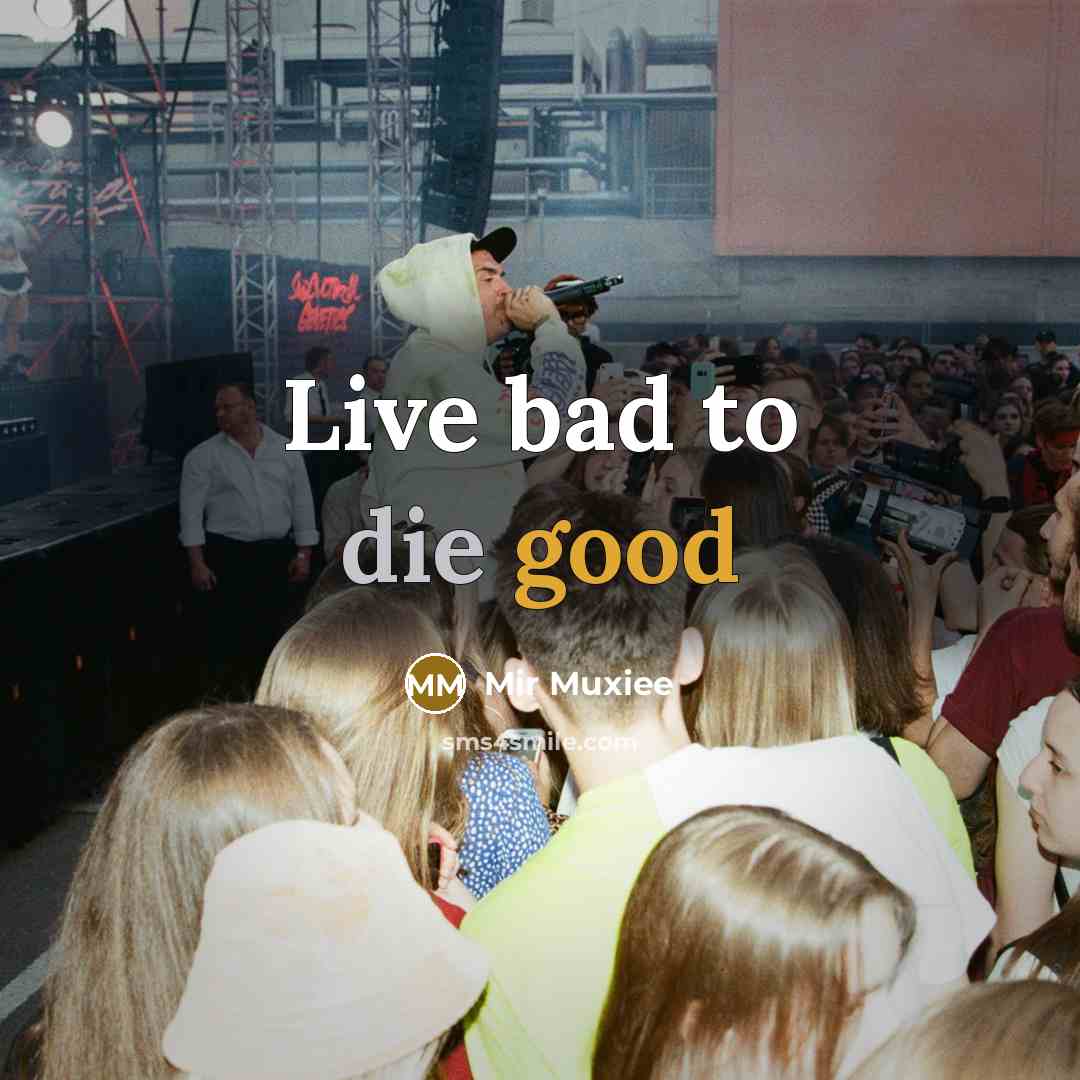 “Live bad to die good” quote by Mir Muxiee