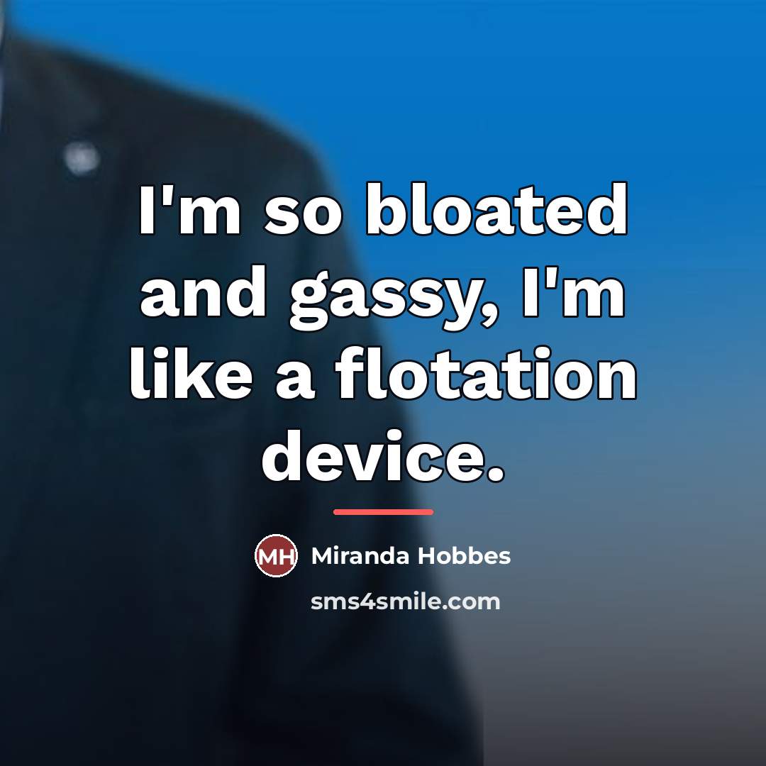 “I'm so bloated and gassy, I'm like a flotation device.…” quote by Miranda Hobbes