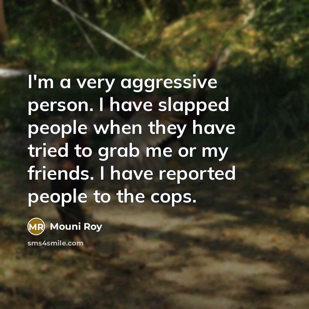 “I'm a very aggressive person. I have slapped people when…” quote by Mouni Roy