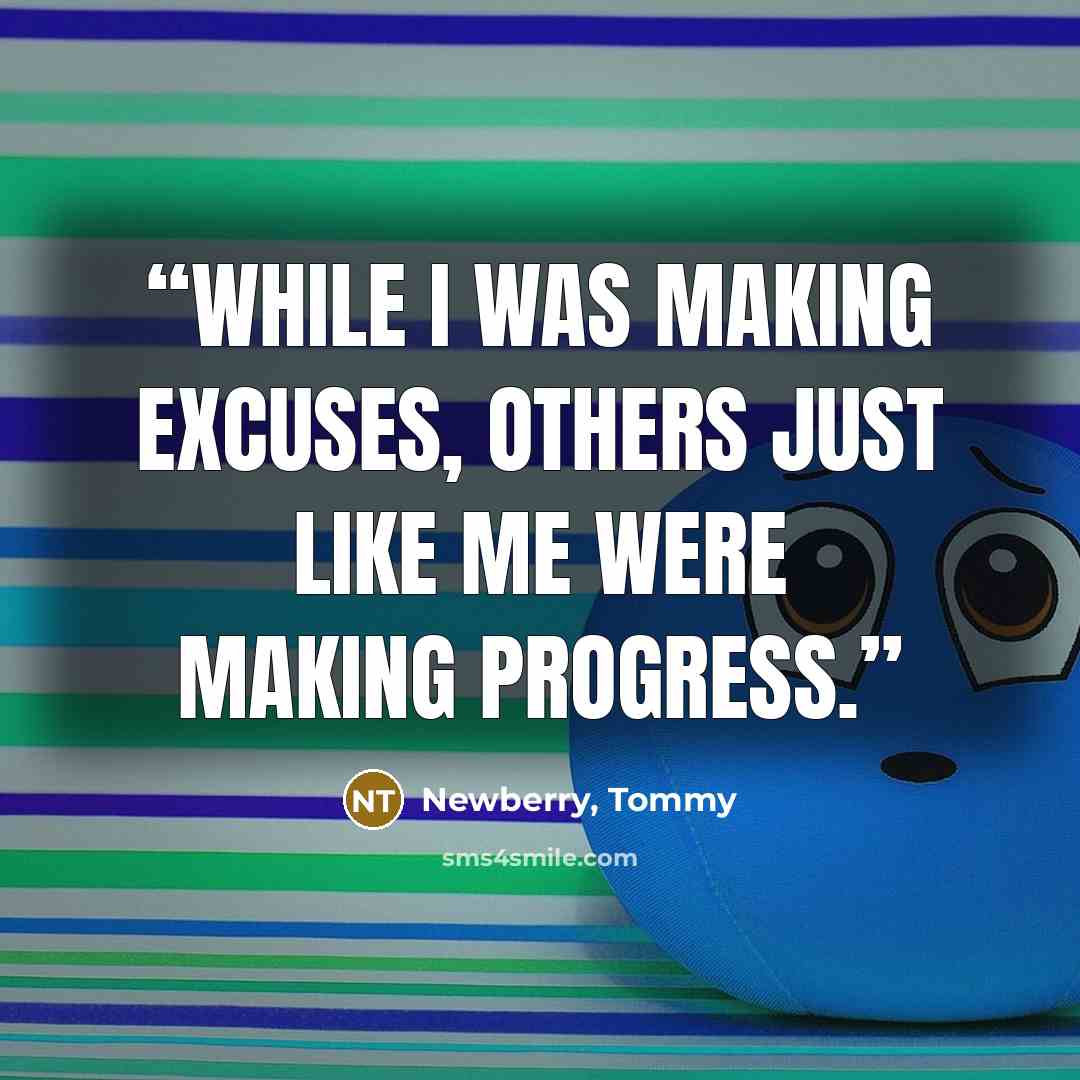 “while I was making excuses, others just like me were making progress.” quote by Newberry, Tommy