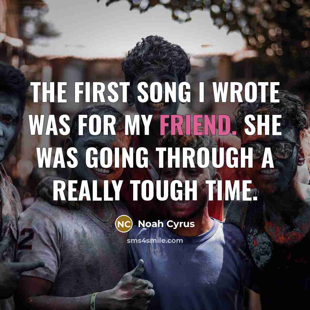 “The first song I wrote was for my friend. She…” quote by Noah Cyrus