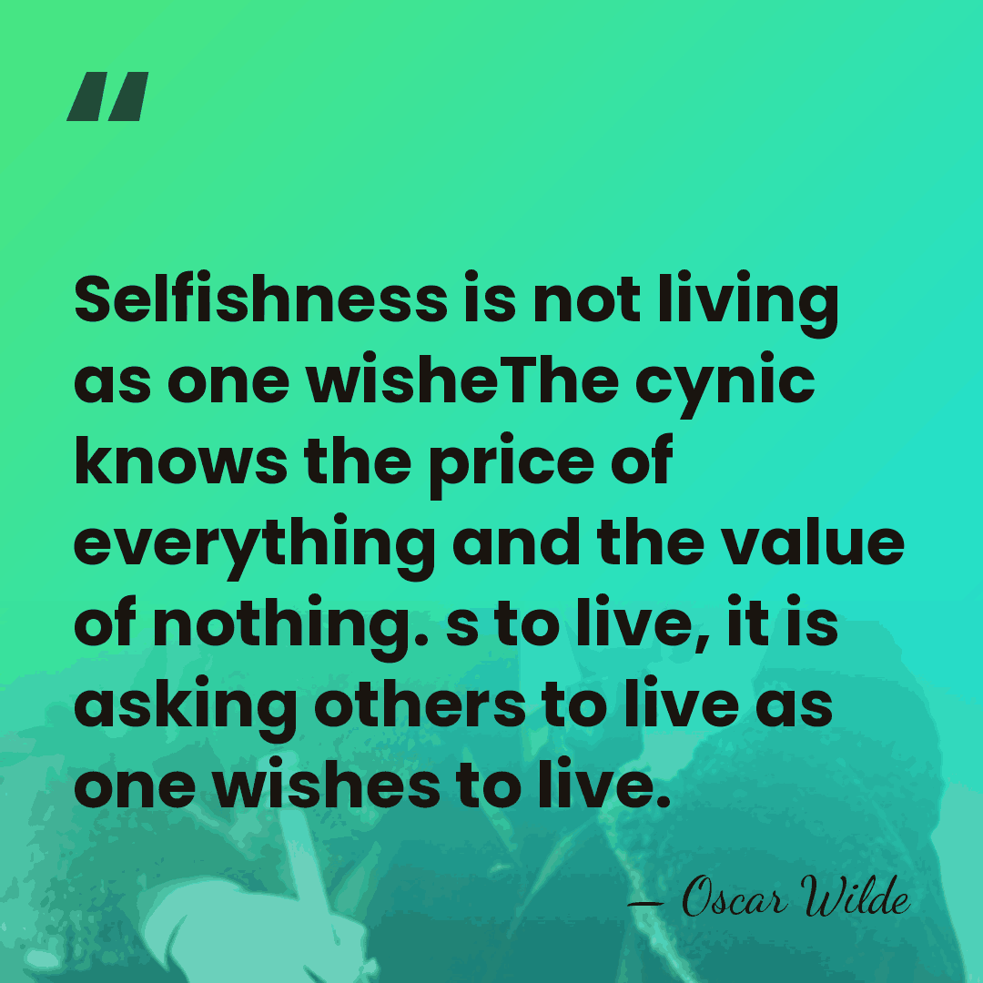 Selfishness is not living as one wisheThe cynic knows the price of&hellip; - Oscar Wilde