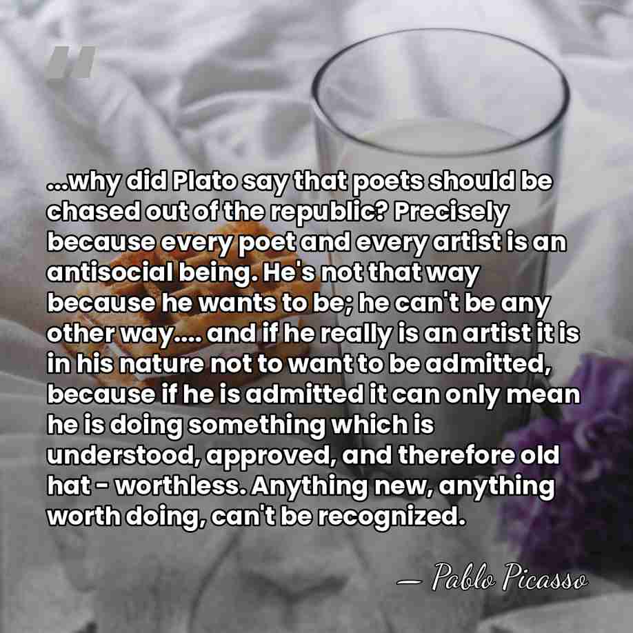 ...why did Plato say that poets should be chased out of the&hellip; - Pablo Picasso