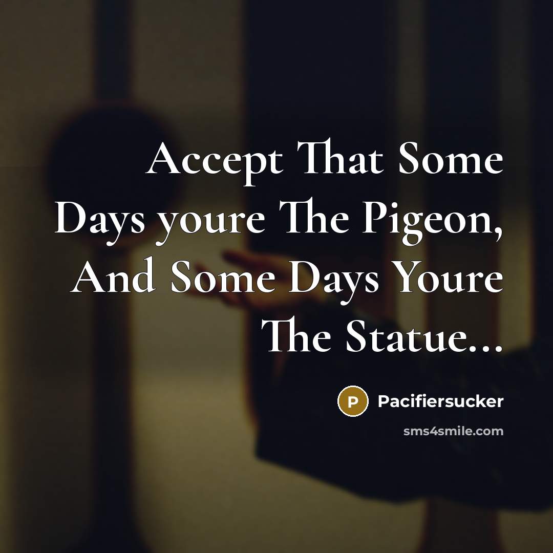 “Accept That Some Days youre The Pigeon, And Some Days…” quote by Pacifiersucker