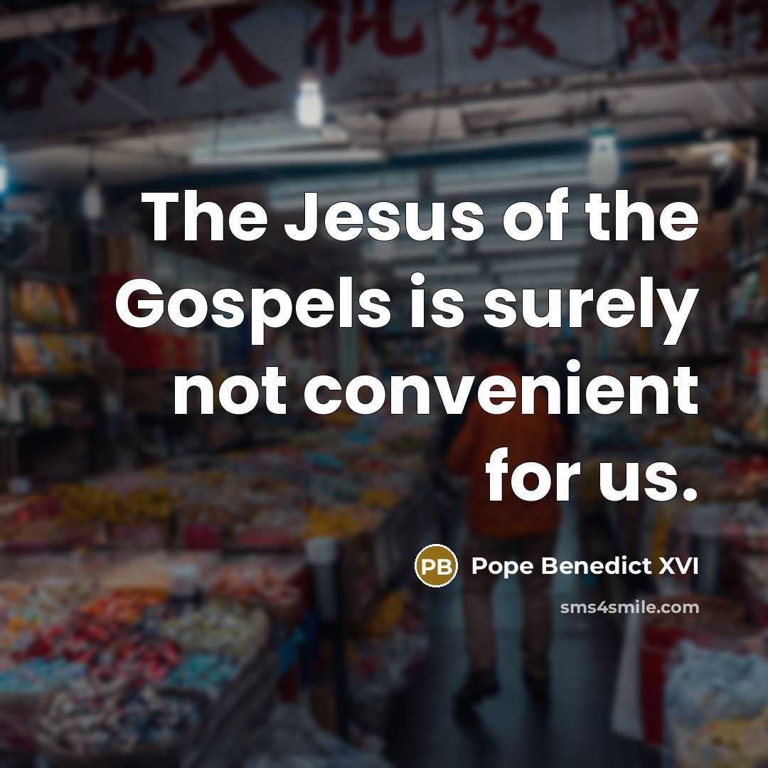 “The Jesus of the Gospels is surely not convenient for…” quote by Pope Benedict XVI