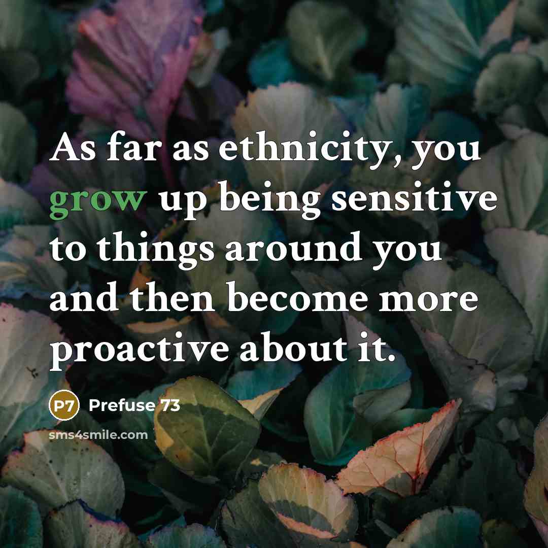 “As far as ethnicity, you grow up being sensitive to…” quote by Prefuse 73
