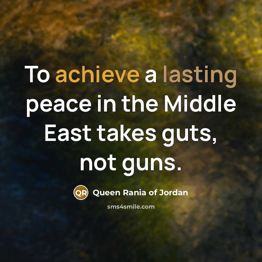 “To achieve a lasting peace in the Middle East takes…” quote by Queen Rania of Jordan
