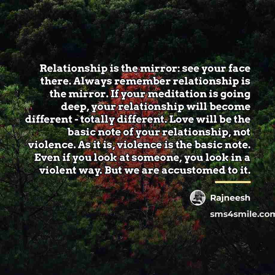 “Relationship is the mirror: see your face there. Always remember…” quote by Rajneesh