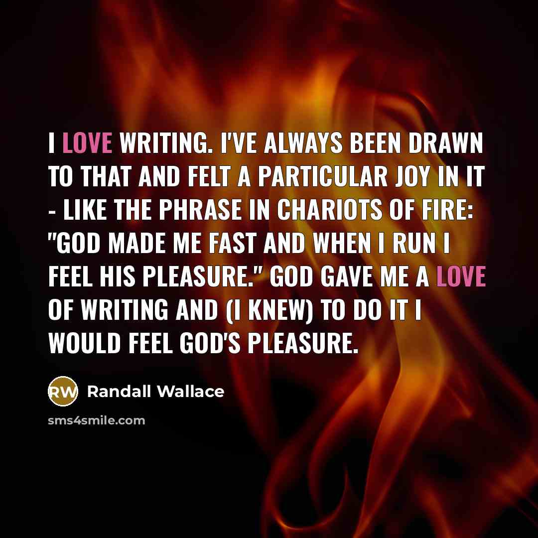 “I love writing. I've always been drawn to that and…” quote by Randall Wallace