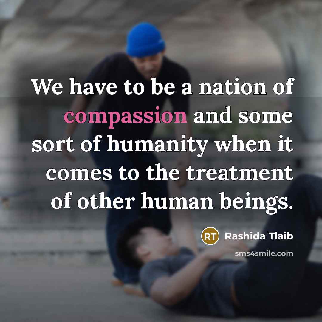 “We have to be a nation of compassion and some…” quote by Rashida Tlaib