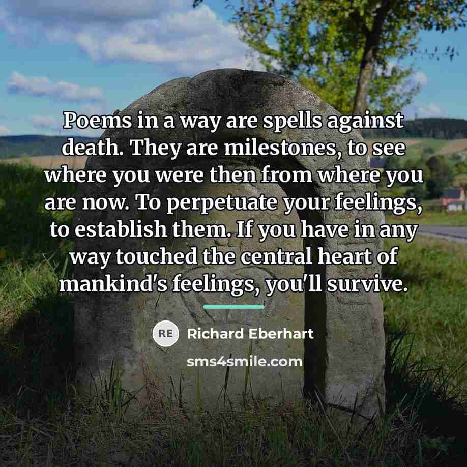 “Poems in a way are spells against death. They are…” quote by Richard Eberhart