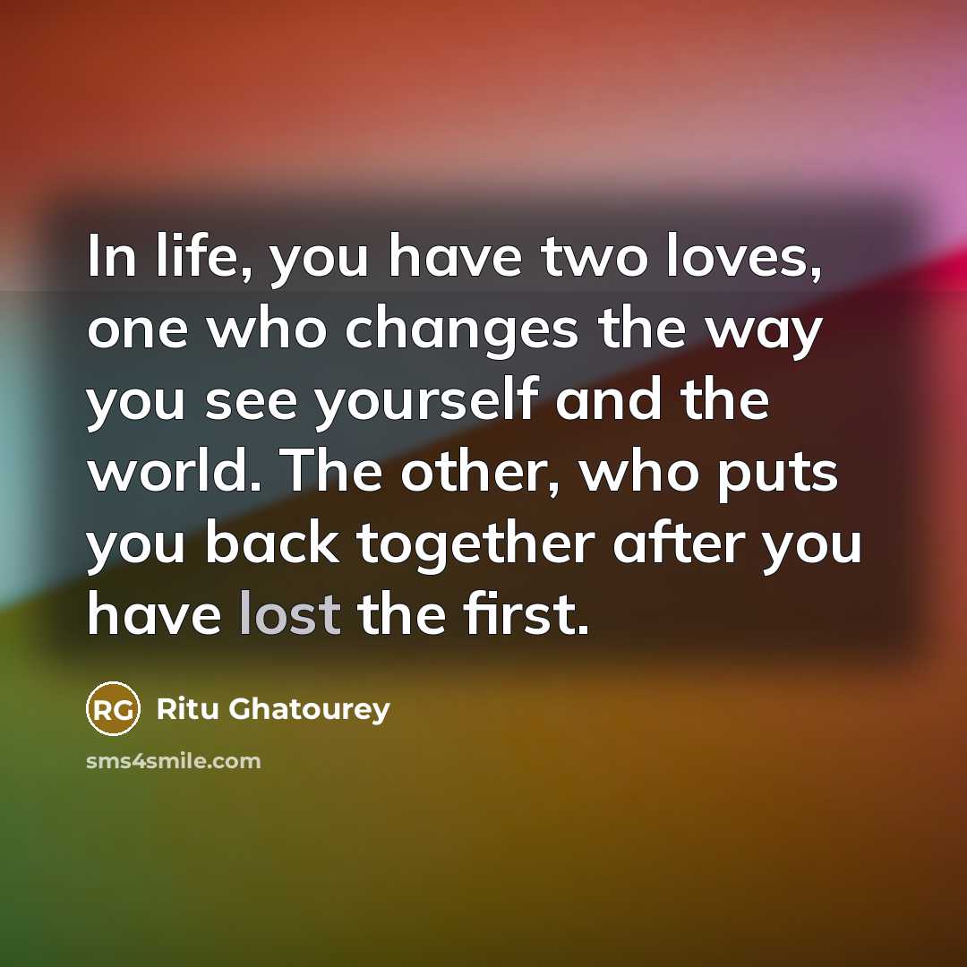 “In life, you have two loves, one who changes the…” quote by Ritu Ghatourey