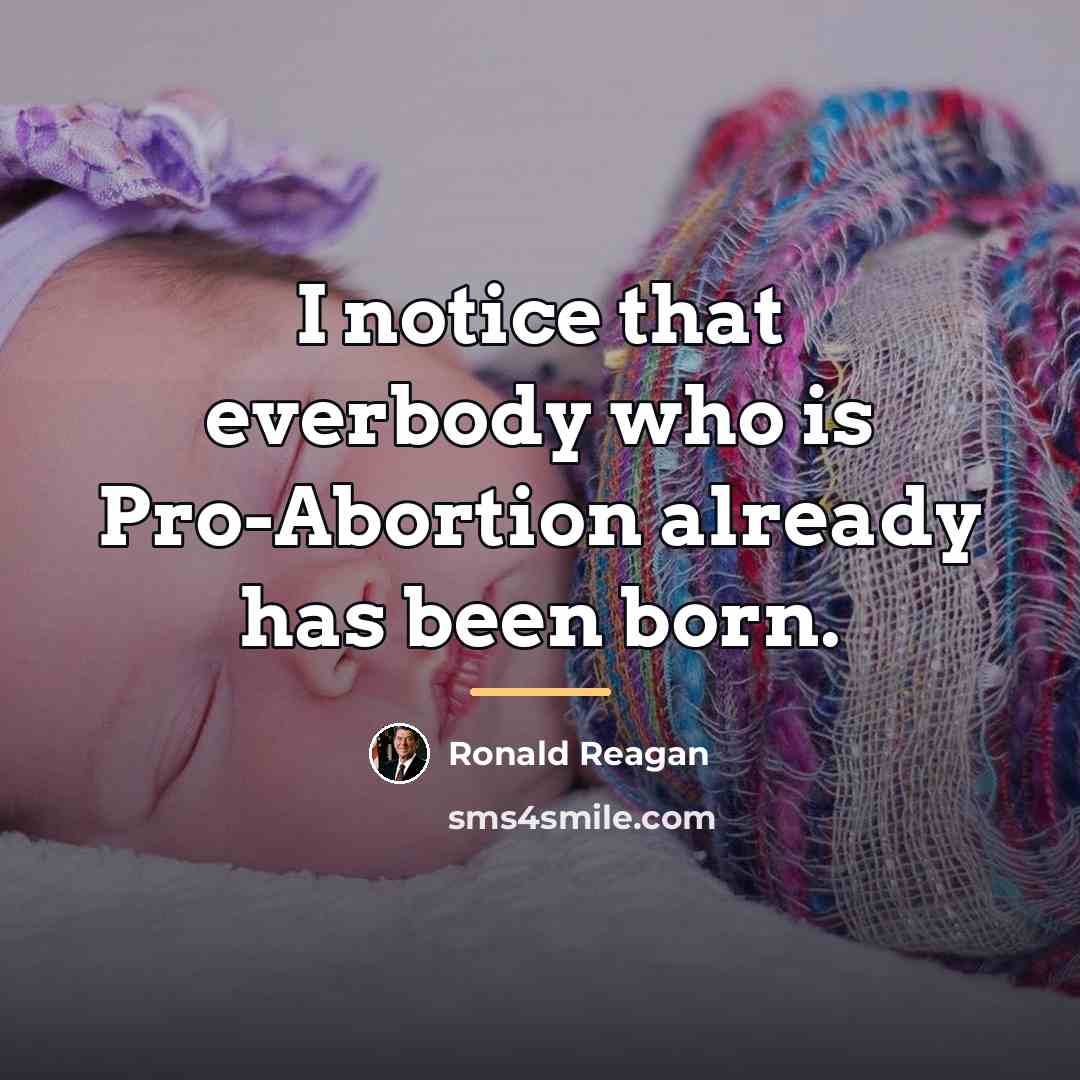 “I notice that everbody who is Pro-Abortion already has been…” quote by Ronald Reagan