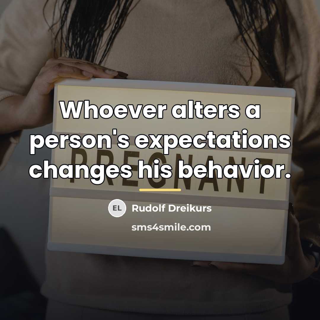 “Whoever alters a person's expectations changes his behavior.…” quote by Rudolf Dreikurs