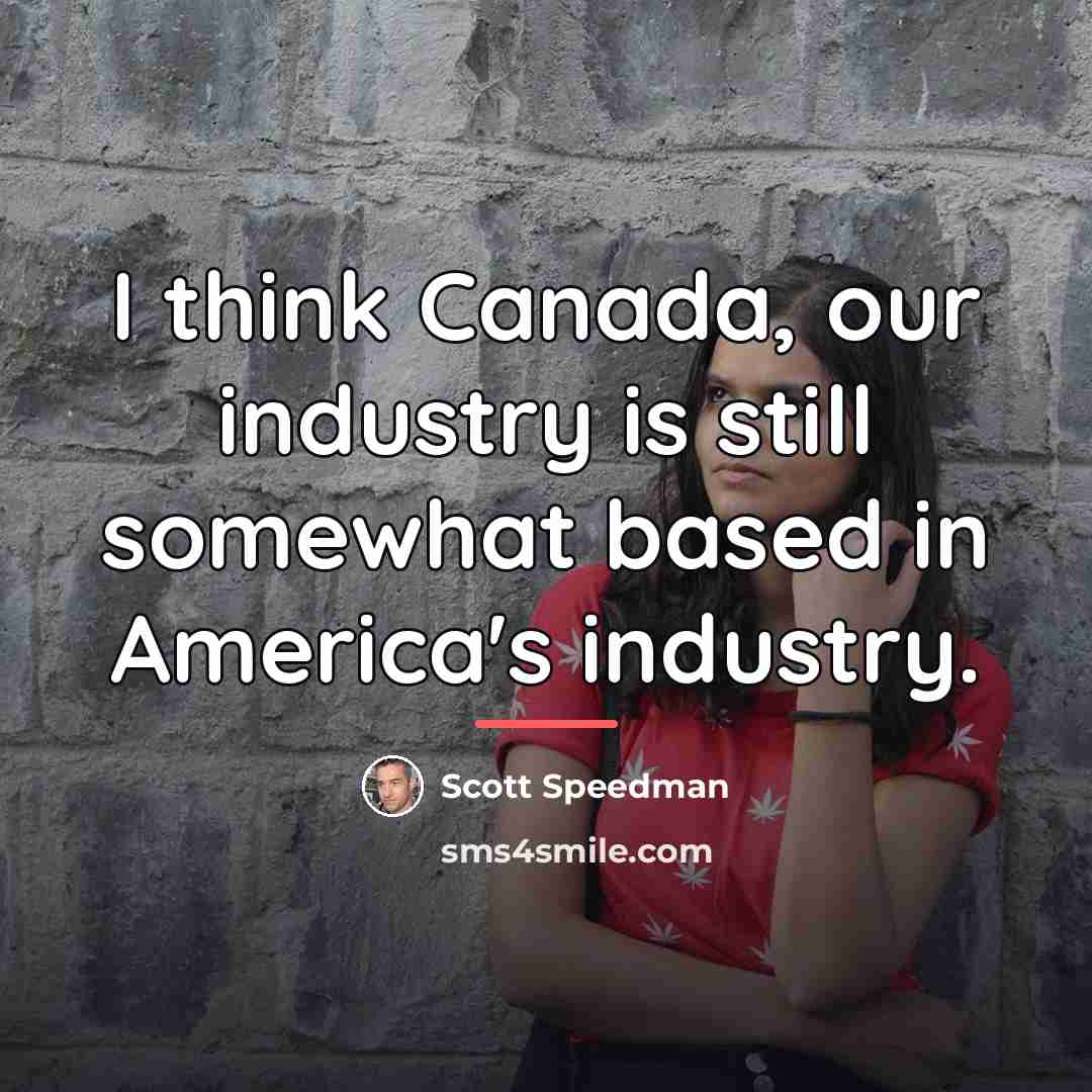 “I think Canada, our industry is still somewhat based in…” quote by Scott Speedman