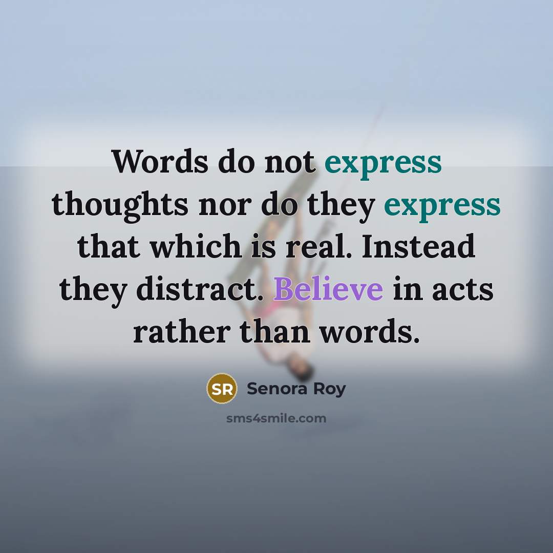 “Words do not express thoughts nor do they express that…” quote by Senora Roy