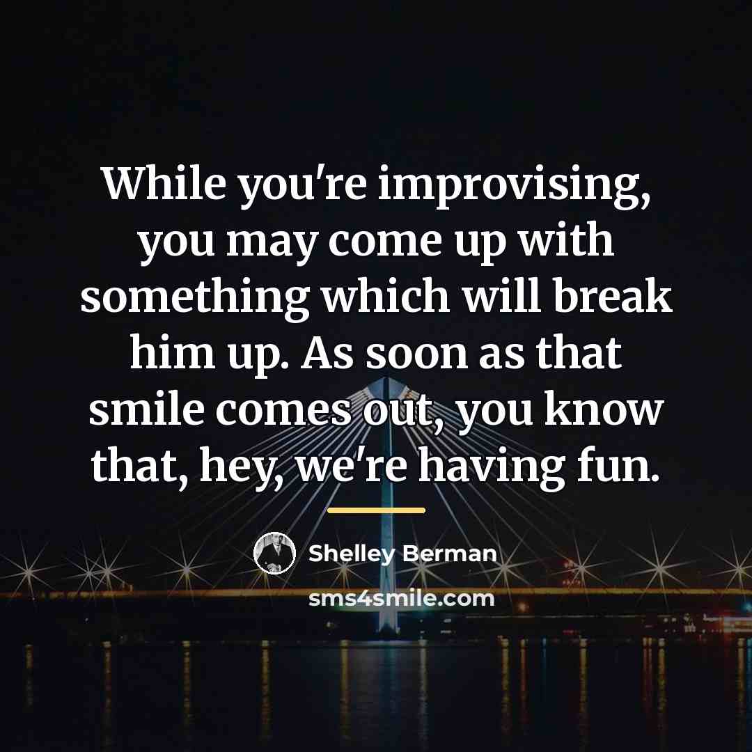 “While you're improvising, you may come up with something which…” quote by Shelley Berman