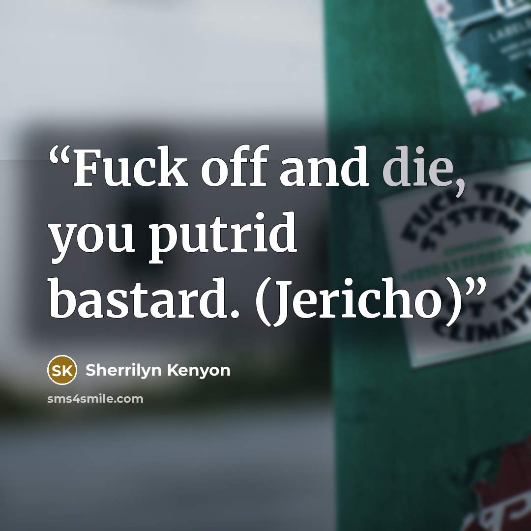 “Fuck off and die, you putrid bastard. (Jericho)” quote by Sherrilyn Kenyon