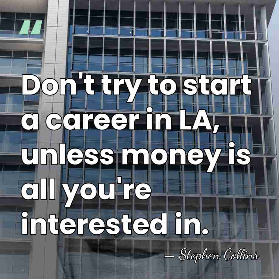 Don't try to start a career in LA, unless money is all&hellip; - Stephen Collins