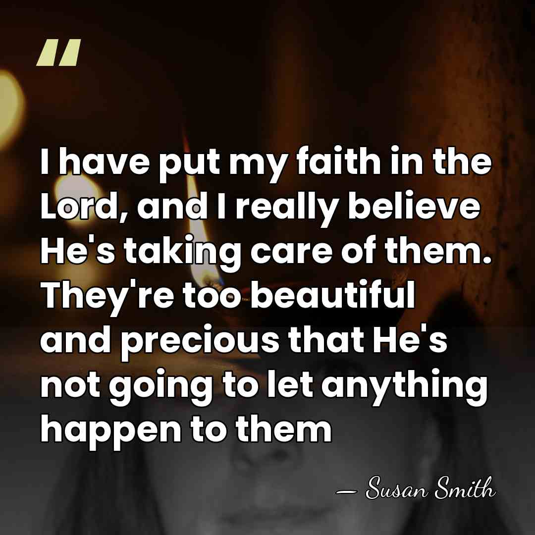 I have put my faith in the Lord, and I really believe&hellip; - Susan Smith
