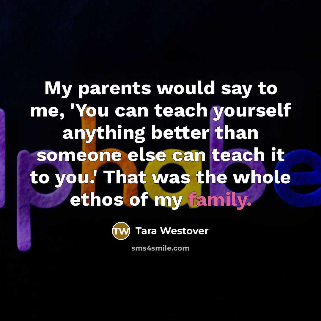 “My parents would say to me, 'You can teach yourself…” quote by Tara Westover