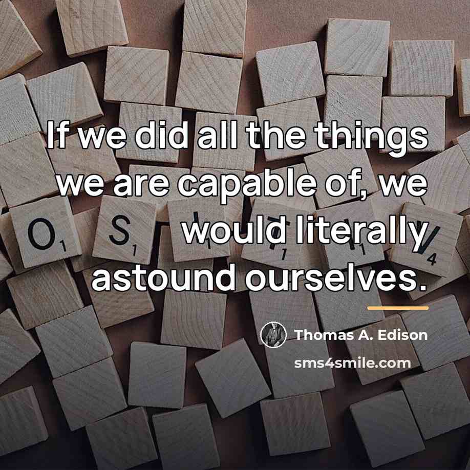 “If we did all the things we are capable of,…” quote by Thomas A. Edison