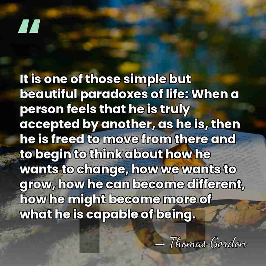 It is one of those simple but beautiful paradoxes of life: When&hellip; - Thomas Gordon