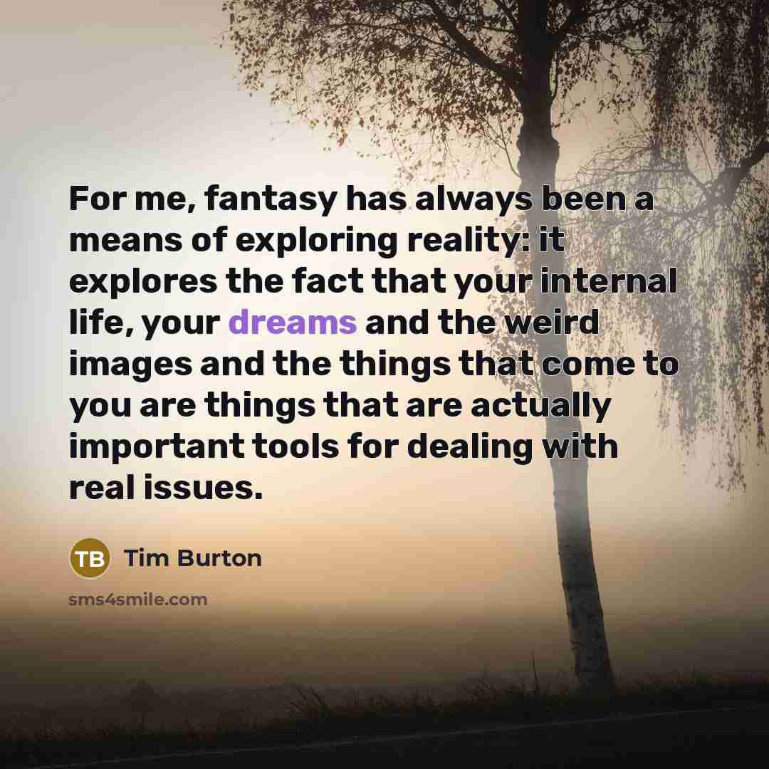 “For me, fantasy has always been a means of exploring…” quote by Tim Burton