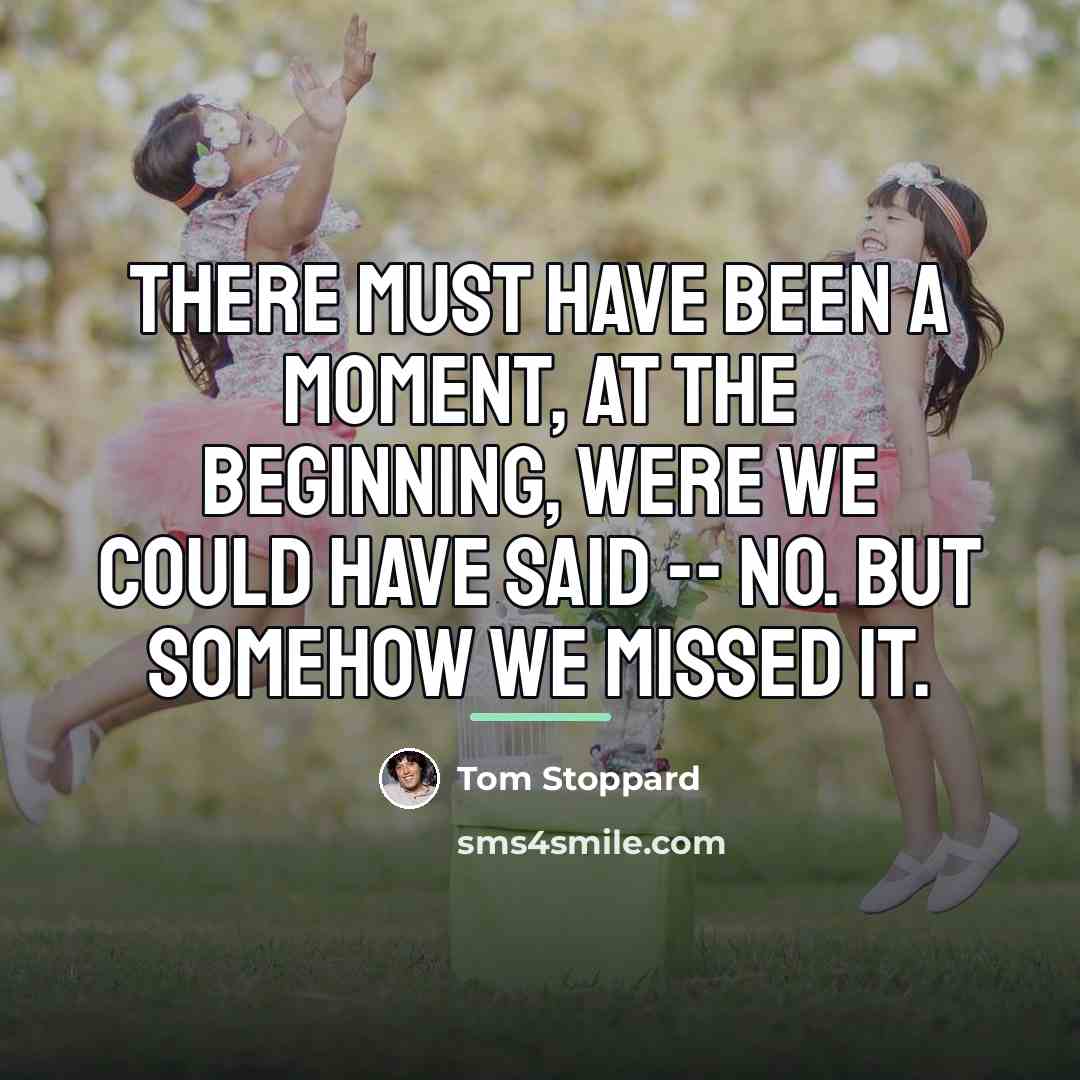 “There must have been a moment, at the beginning, were…” quote by Tom Stoppard