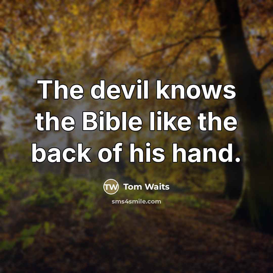 “The devil knows the Bible like the back of his…” quote by Tom Waits