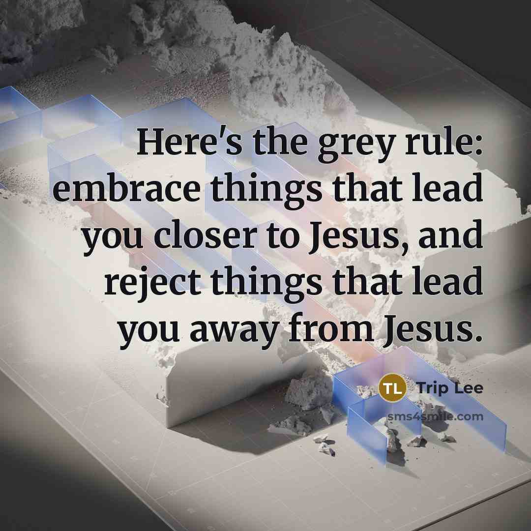 “Here's the grey rule: embrace things that lead you closer…” quote by Trip Lee