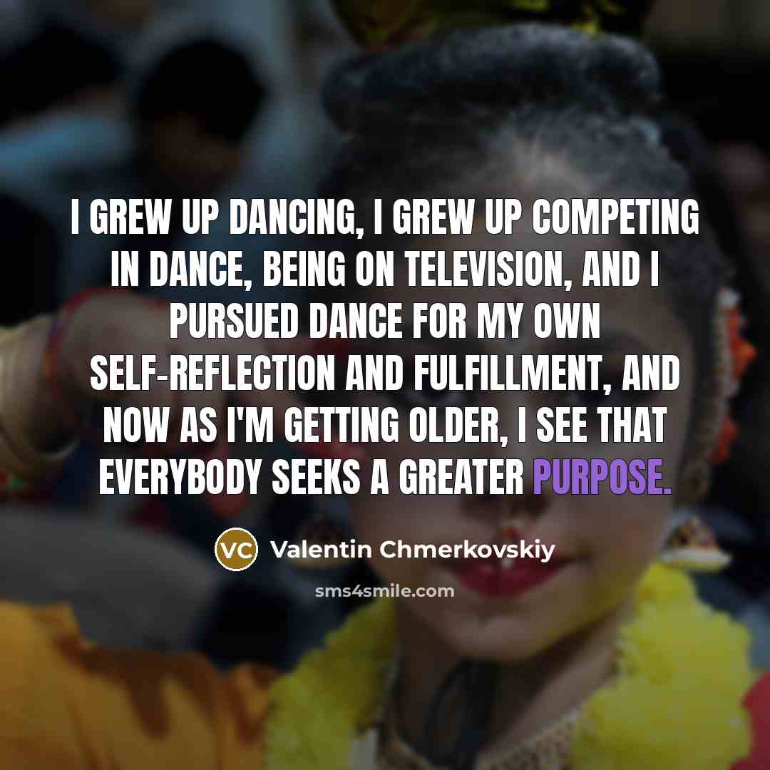 “I grew up dancing, I grew up competing in dance,…” quote by Valentin Chmerkovskiy