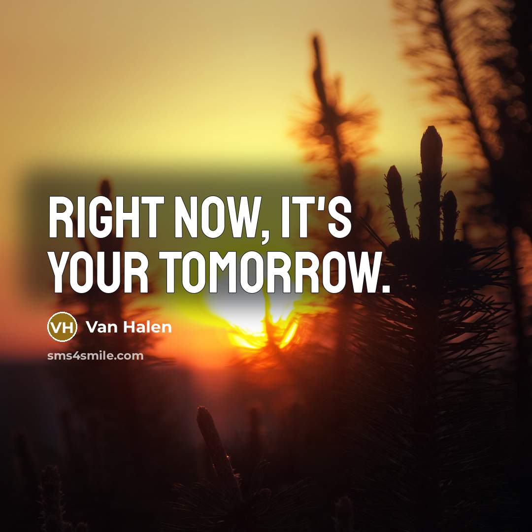 “Right now, it's your tomorrow.…” quote by Van Halen