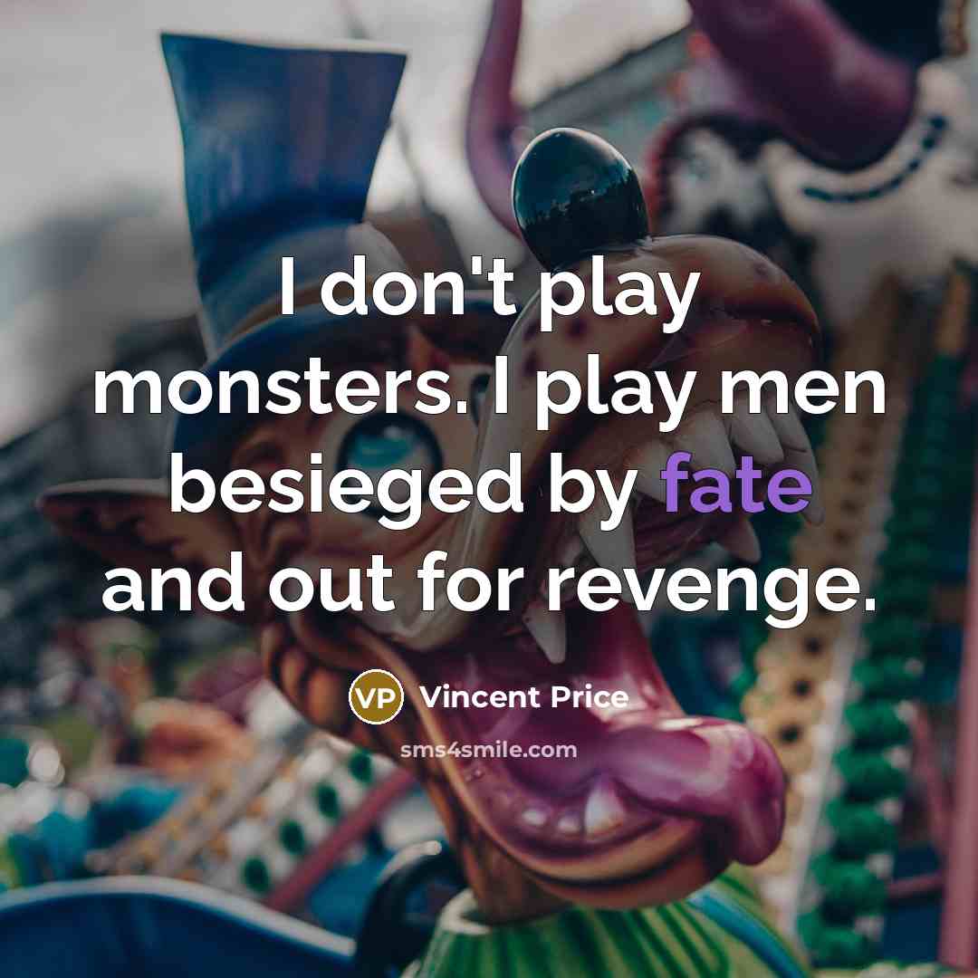 “I don't play monsters. I play men besieged by fate…” quote by Vincent Price
