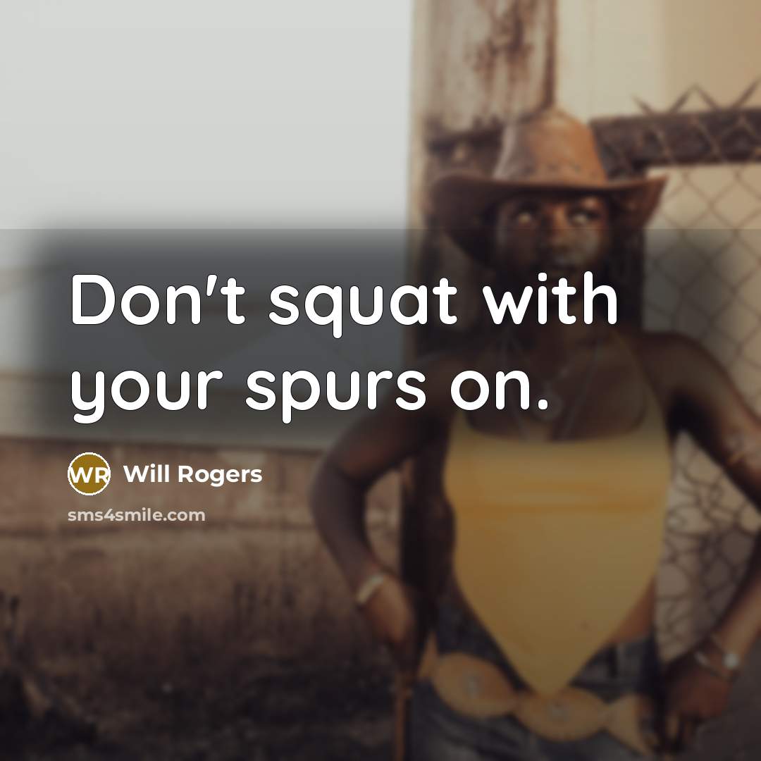“Don't squat with your spurs on.…” quote by Will Rogers
