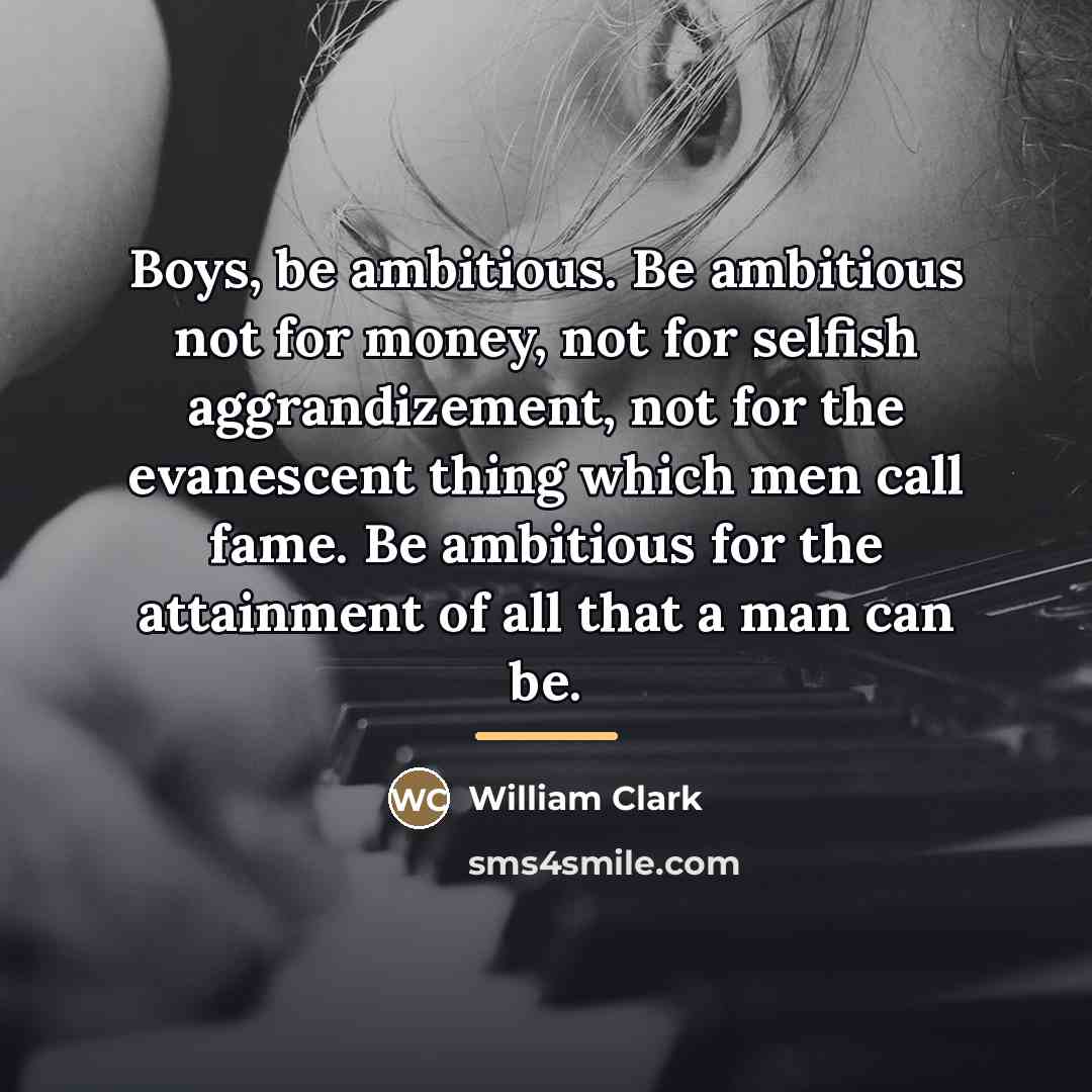 “Boys, be ambitious. Be ambitious not for money, not for…” quote by William Clark