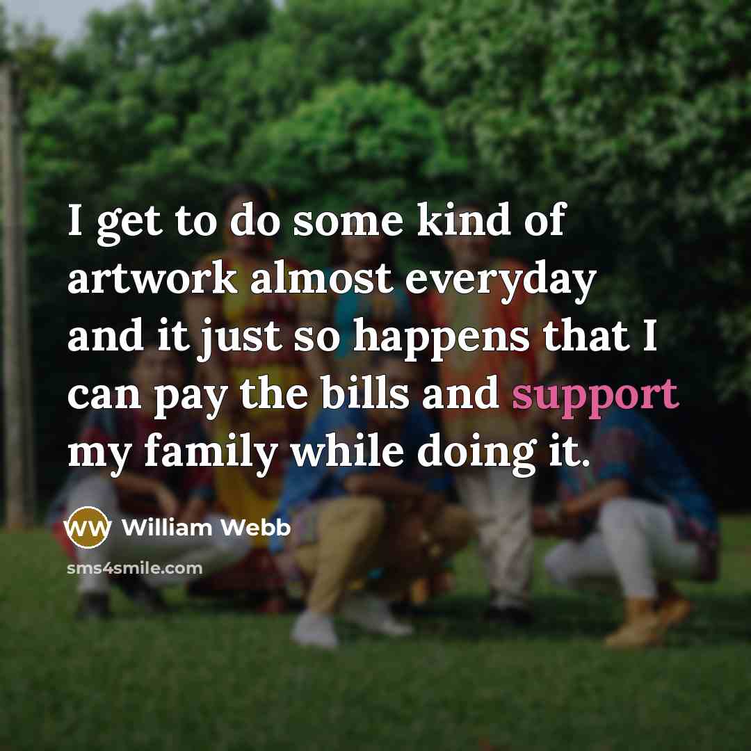 “I get to do some kind of artwork almost everyday…” quote by William Webb