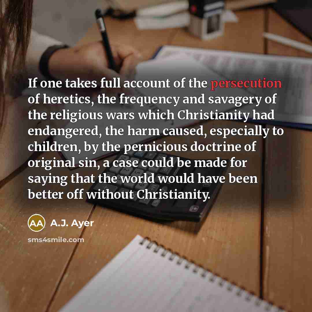 “If one takes full account of the persecution of heretics,…” quote by A.J. Ayer