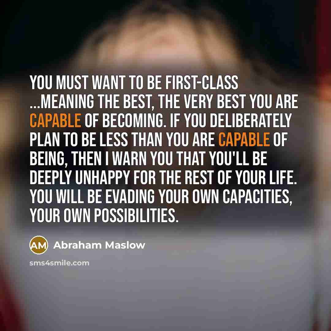“You must want to be first-class ...meaning the best, the…” quote by Abraham Maslow
