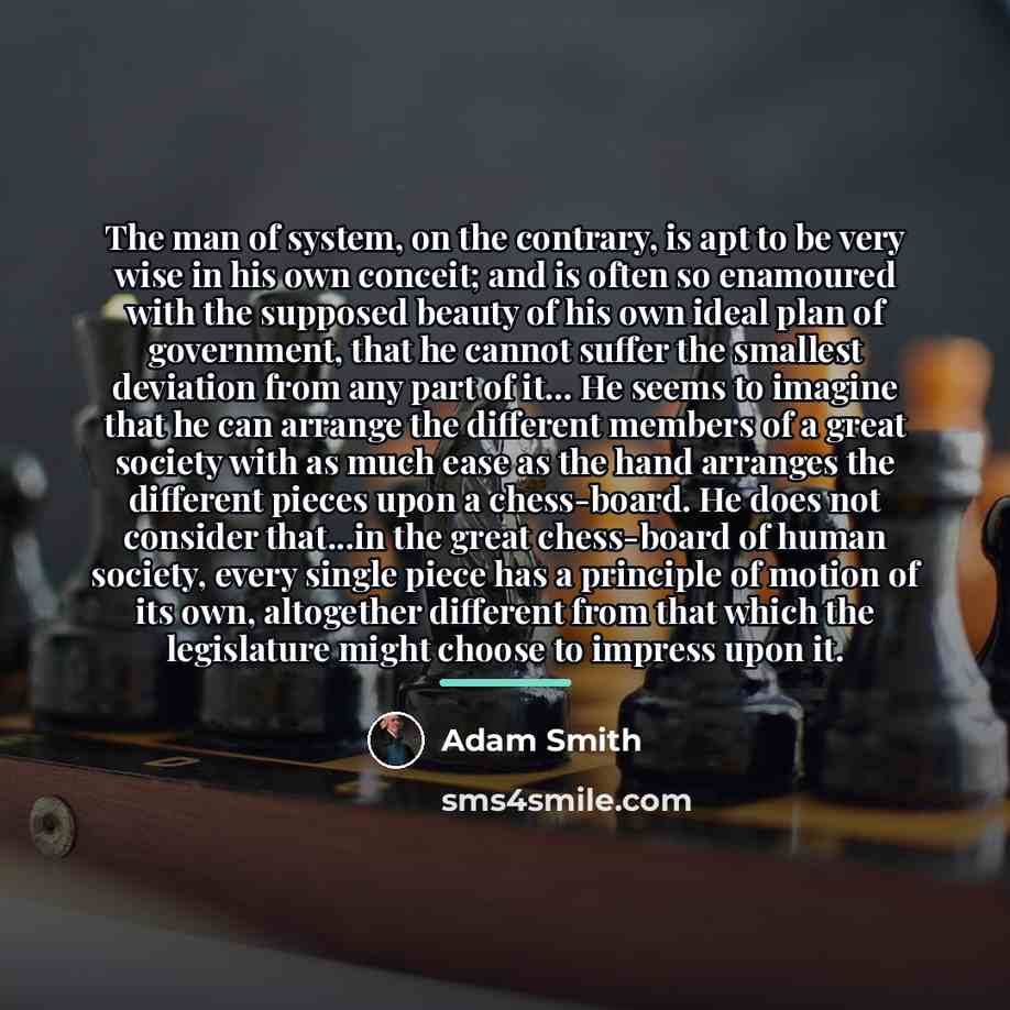 “The man of system, on the contrary, is apt to…” quote by Adam Smith